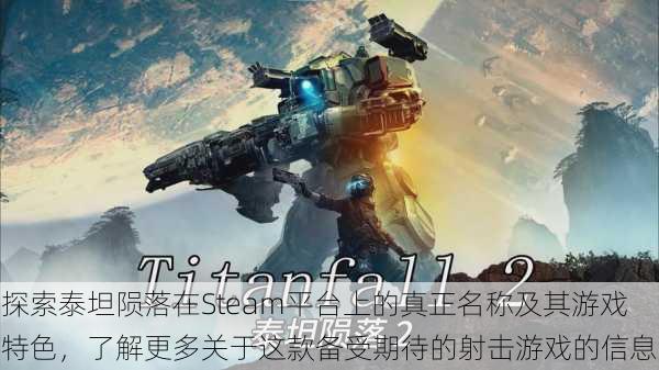 探索泰坦陨落在Steam平台上的真正名称及其游戏特色，了解更多关于这款备受期待的射击游戏的信息