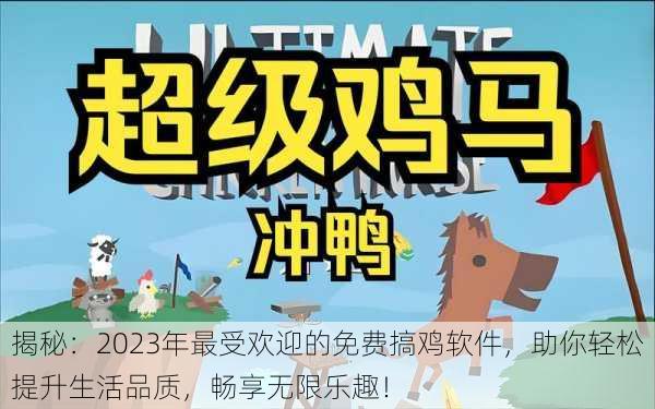 揭秘:2023年最受欢迎的免费搞鸡软件,助你轻松提升生活品质,畅享无限乐趣!