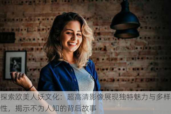 探索欧美人妖文化:超高清影像展现独特魅力与多样性,揭示不为人知的背后故事