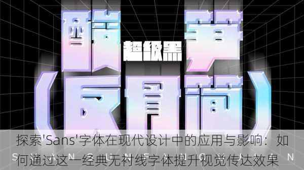 探索'Sans'字体在现代设计中的应用与影响：如何通过这一经典无衬线字体提升视觉传达效果