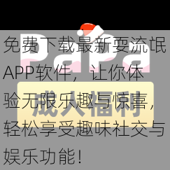 免费下载最新耍流氓APP软件,让你体验无限乐趣与惊喜,轻松享受趣味社交与娱乐功能!