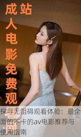 探寻无阻碍观看体验:最全面的不卡的av电影推荐与使用指南