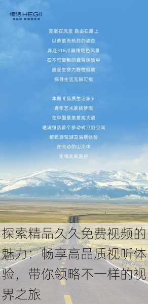 探索精品久久免费视频的魅力:畅享高品质视听体验,带你领略不一样的视界之旅