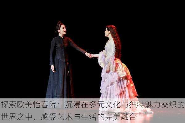 探索欧美怡春院：沉浸在多元文化与独特魅力交织的世界之中，感受艺术与生活的完美融合