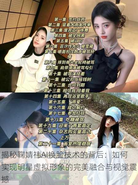 揭秘鞠婧祎AI换脸技术的背后:如何实现明星虚拟形象的完美融合与视觉震撼