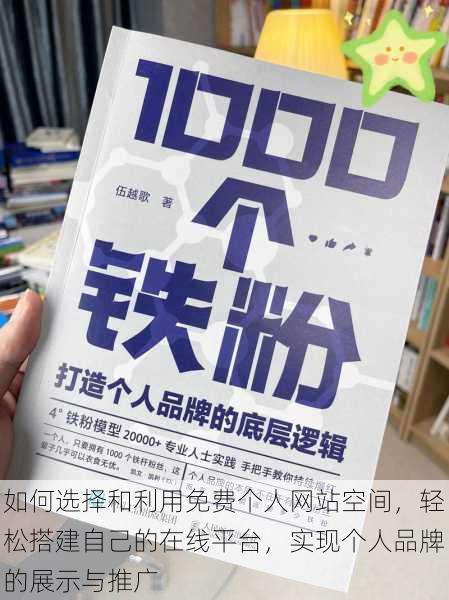 如何选择和利用免费个人网站空间，轻松搭建自己的在线平台，实现个人品牌的展示与推广