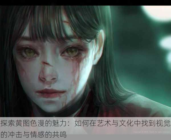 探索黄图色漫的魅力:如何在艺术与文化中找到视觉的冲击与情感的共鸣