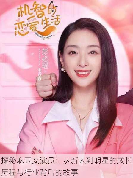 探秘麻豆女演员:从新人到明星的成长历程与行业背后的故事