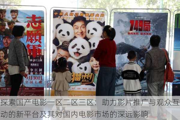 探索国产电影一区二区三区:助力影片推广与观众互动的新平台及其对国内电影市场的深远影响
