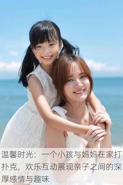 温馨时光:一个小孩与妈妈在家打扑克,欢乐互动展现亲子之间的深厚感情与趣味
