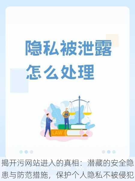 揭开污网站进入的真相:潜藏的安全隐患与防范措施,保护个人隐私不被侵犯