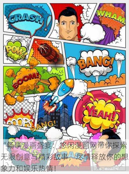 “畅享漫画盛宴:悠闲漫画网带你探索无限创意与精彩故事,尽情释放你的想象力和娱乐热情!”