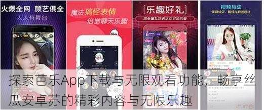 探索芭乐App下载与无限观看功能,畅享丝瓜安卓苏的精彩内容与无限乐趣