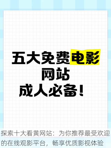 探索十大看黄网站:为你推荐最受欢迎的在线观影平台,畅享优质影视体验