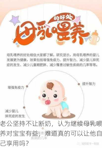 老公坚持不让断奶,认为继续母乳喂养对宝宝有益,难道真的可以让他自己享用吗?