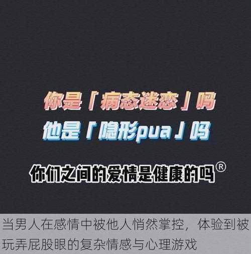 当男人在感情中被他人悄然掌控,体验到被玩弄屁股眼的复杂情感与心理游戏