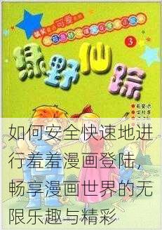 如何安全快速地进行羞羞漫画登陆,畅享漫画世界的无限乐趣与精彩