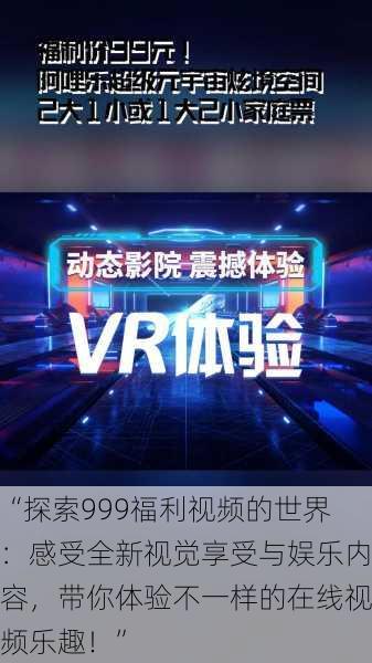 “探索999福利视频的世界:感受全新视觉享受与娱乐内容,带你体验不一样的在线视频乐趣!”