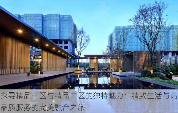 探寻精品一区与精品二区的独特魅力:精致生活与高品质服务的完美融合之旅