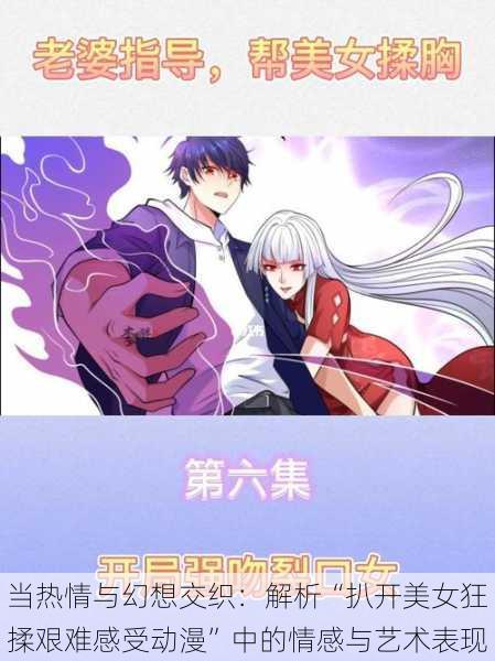 当热情与幻想交织:解析“扒开美女狂揉艰难感受动漫”中的情感与艺术表现