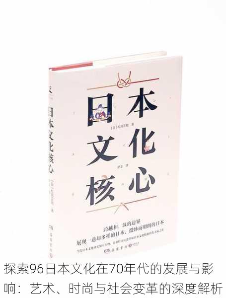 探索96日本文化在70年代的发展与影响：艺术、时尚与社会变革的深度解析