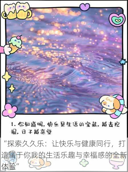 “探索久久乐:让快乐与健康同行,打造属于你我的生活乐趣与幸福感的全新体验”