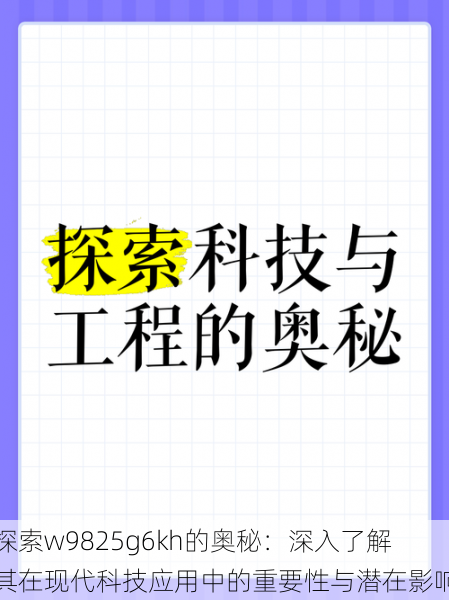 探索w9825g6kh的奥秘:深入了解其在现代科技应用中的重要性与潜在影响