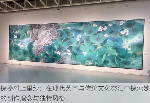 探秘村上里纱:在现代艺术与传统文化交汇中探索她的创作理念与独特风格