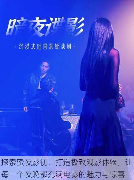探索蜜夜影视:打造极致观影体验,让每一个夜晚都充满电影的魅力与惊喜