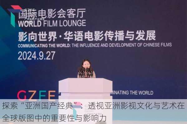 探索“亚洲国产经典”:透视亚洲影视文化与艺术在全球版图中的重要性与影响力
