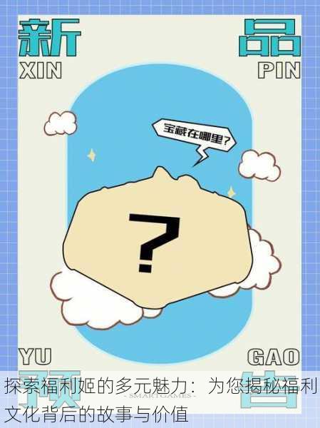 探索福利姬的多元魅力：为您揭秘福利文化背后的故事与价值
