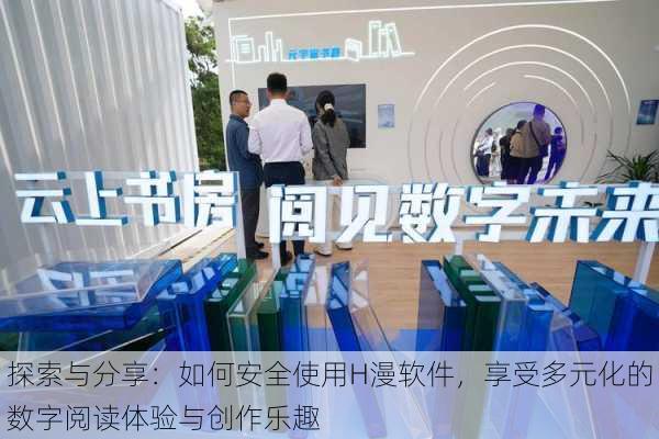 探索与分享:如何安全使用H漫软件,享受多元化的数字阅读体验与创作乐趣