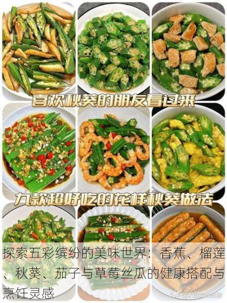 探索五彩缤纷的美味世界:香蕉、榴莲、秋葵、茄子与草莓丝瓜的健康搭配与烹饪灵感