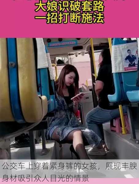 公交车上穿着紧身裤的女孩，展现丰腴身材吸引众人目光的情景