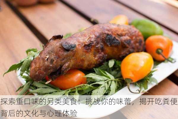 探索重口味的另类美食:挑战你的味蕾,揭开吃粪便背后的文化与心理体验