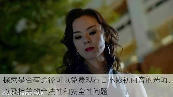 探索是否有途径可以免费观看日本影视内容的选项,以及相关的合法性和安全性问题