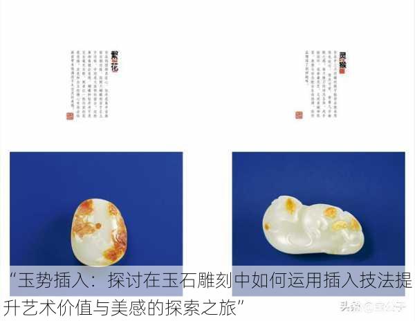 “玉势插入:探讨在玉石雕刻中如何运用插入技法提升艺术价值与美感的探索之旅”