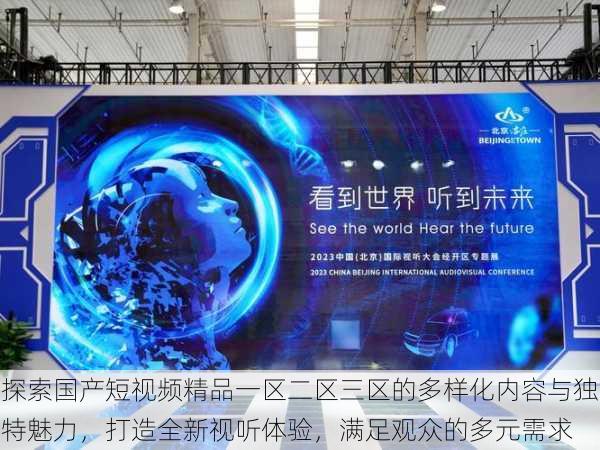探索国产短视频精品一区二区三区的多样化内容与独特魅力,打造全新视听体验,满足观众的多元需求