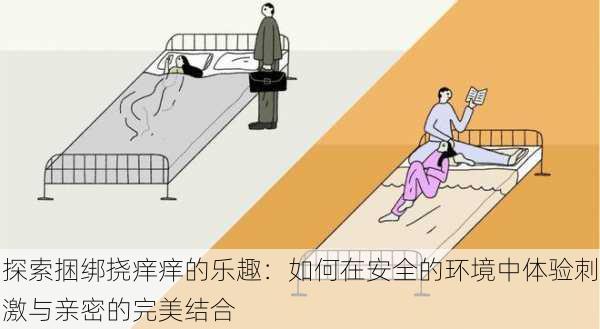 探索捆绑挠痒痒的乐趣：如何在安全的环境中体验刺激与亲密的完美结合