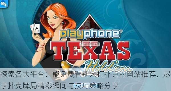 探索各大平台:能免费看别人打扑克的网站推荐,尽享扑克牌局精彩瞬间与技巧策略分享
