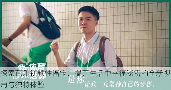探索芭乐视频性福宝:揭开生活中幸福秘密的全新视角与独特体验