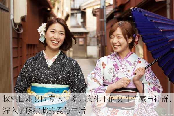 探索日本女同专区:多元文化下的女性情感与社群,深入了解彼此的爱与生活