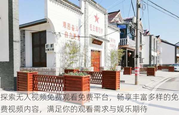 探索无人视频免费观看免费平台,畅享丰富多样的免费视频内容,满足你的观看需求与娱乐期待