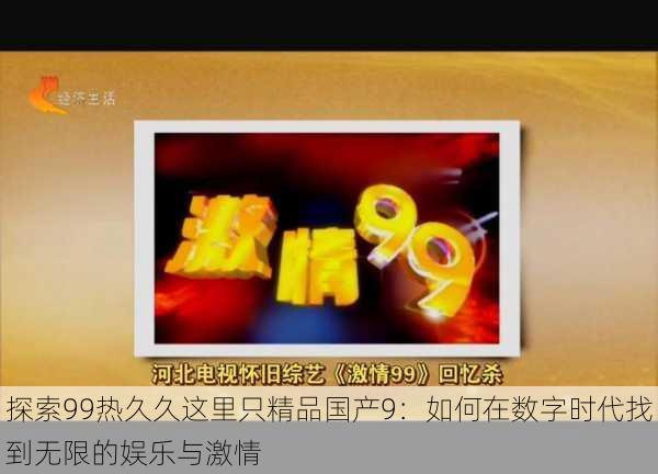 探索99热久久这里只精品国产9:如何在数字时代找到无限的娱乐与激情