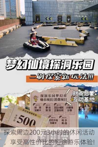探索周边200元3小时的休闲活动,享受高性价比的短途游乐体验!