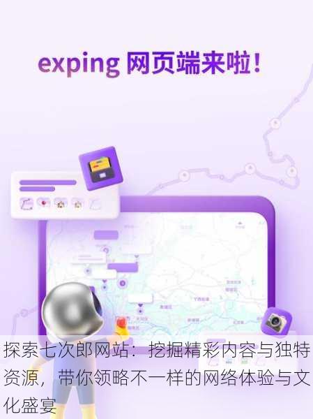 探索七次郎网站:挖掘精彩内容与独特资源,带你领略不一样的网络体验与文化盛宴
