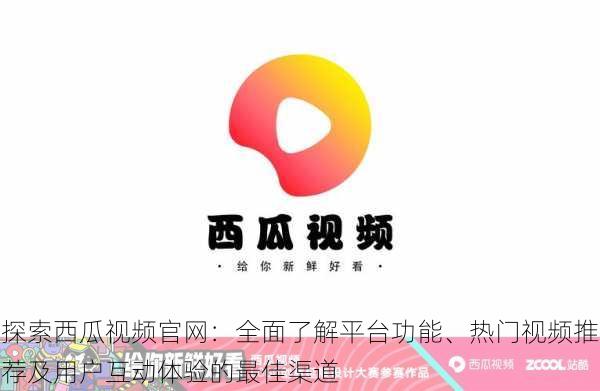 探索西瓜视频官网:全面了解平台功能、热门视频推荐及用户互动体验的最佳渠道