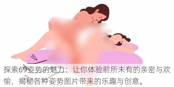 探索69姿势的魅力:让你体验前所未有的亲密与欢愉,揭秘各种姿势图片带来的乐趣与创意。