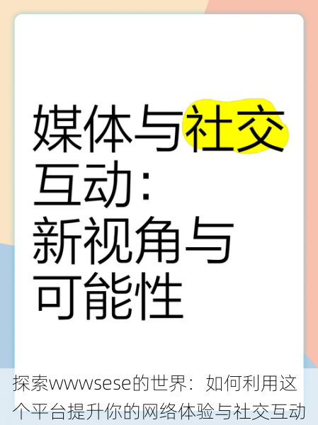 探索wwwsese的世界:如何利用这个平台提升你的网络体验与社交互动