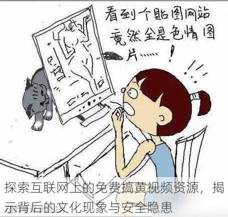 探索互联网上的免费搞黄视频资源,揭示背后的文化现象与安全隐患